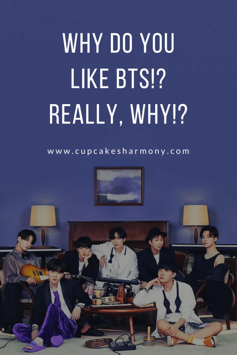 Why do you like BTS!? Really, why!?